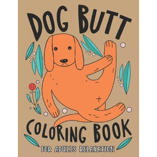Dog Butt Coloring Book For Adults: A Hilarious Fun Coloring Gift Book for Dog Lovers & Adults Relaxation with Stress Relieving Dog Butts Designs and F - Paperback