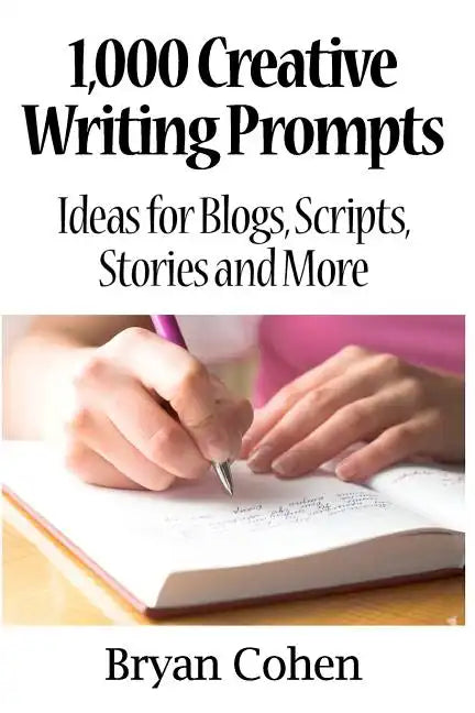 1,000 Creative Writing Prompts: Ideas for Blogs, Scripts, Stories and More - Paperback