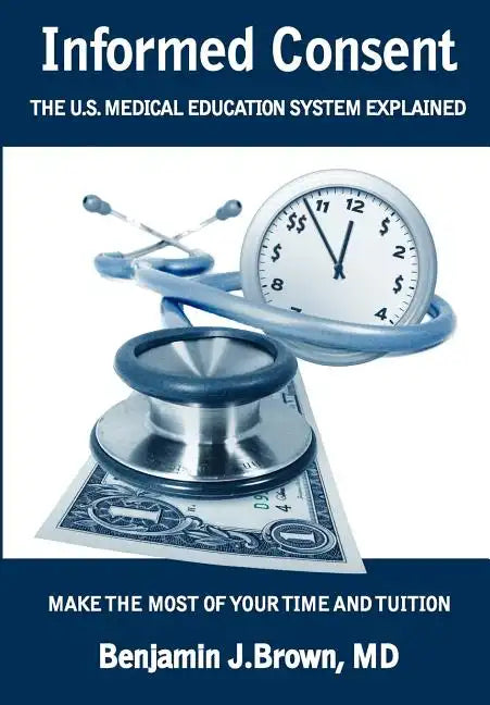 Informed Consent: The U.S. Medical Education System Explained - Paperback