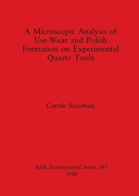 A Microscopic Analysis of Use-Wear and Polish Formation on Experimental Quartz Tools - Paperback