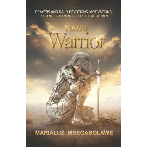 I Am a Warrior: Prayers and Daily Devotions, Motivations, and Encouragement of Hope for All Women - Paperback