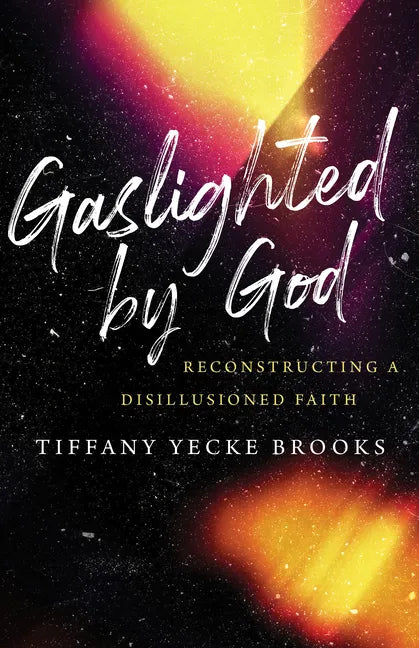 Gaslighted by God: Reconstructing a Disillusioned Faith - Hardcover