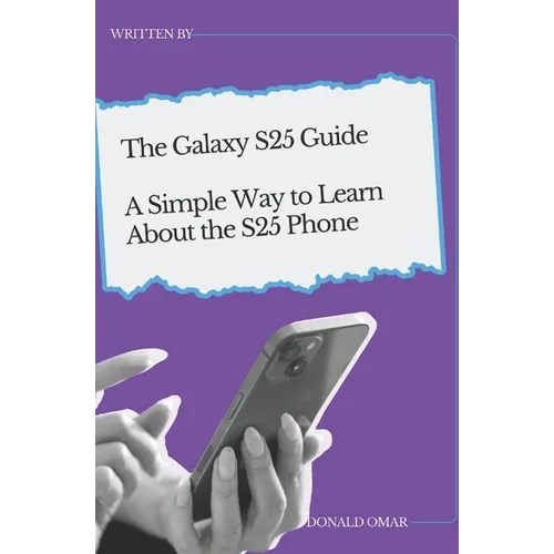 The Galaxy S25 Guide: A Simple Way to Learn About the S25 Phone - Paperback