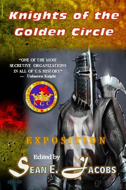 Exposition - The Knights of the Golden Circle: The Most Secretive Society in All of U. S. History - Paperback