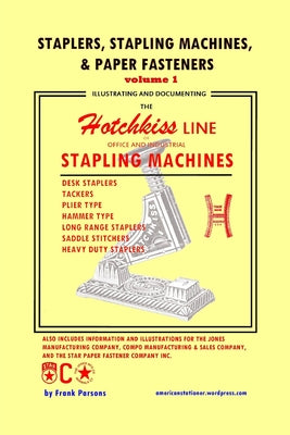 Staplers, Stapling Machines, & Paper Fasteners Volume 1: Illustrating and Documenting the Hotchkiss Line of Office and Industrial Stapling Machines - Paperback