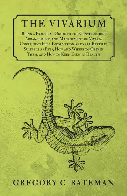 The Vivarium - Being a Practical Guide to the Construction, Arrangement, and Management of Vivaria: Containing Full Information as to all Reptiles Sui - Paperback
