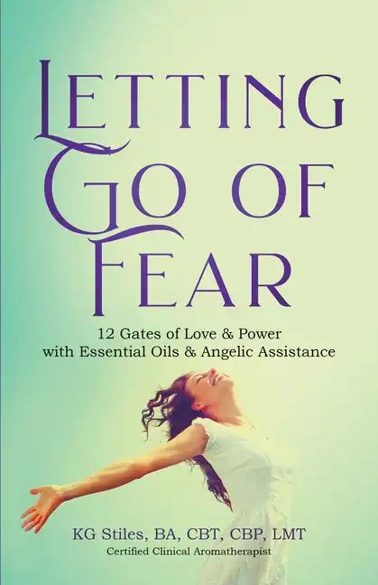 Letting Go of Fear 12 Gates of Love & Power with Essential Oils & Angelic Assistance - Paperback