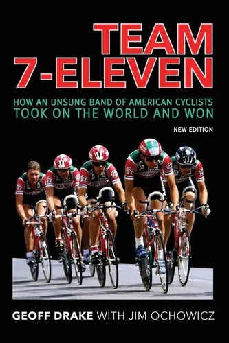 Team 7-Eleven: How an Unsung Band of American Cyclists Took on the World and Won - Paperback