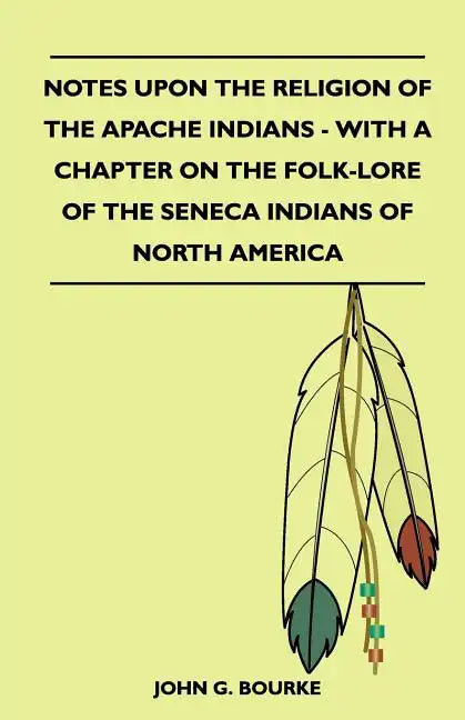 Notes Upon the Religion of the Apache Indians - With a Chapter on the Folk-Lore of the Seneca Indians of North America - Paperback