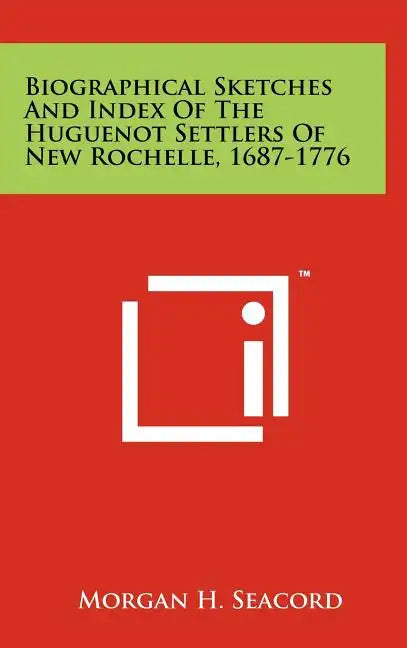 Biographical Sketches and Index of the Huguenot Settlers of New Rochelle, 1687-1776 - Hardcover