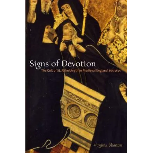 Signs of Devotion: The Cult of St. Æthelthryth in Medieval England, 695-1615 - Paperback