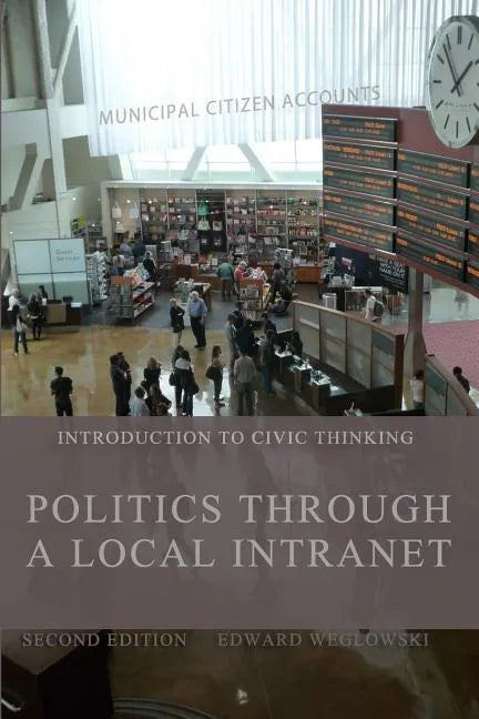 Politics Through a Local Intranet: Introduction to Civic Thinking - Paperback