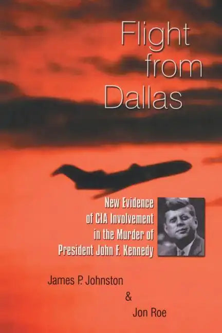 Flight from Dallas: New Evidence of CIA Involvement in the Murder of President John F. Kennedy - Paperback