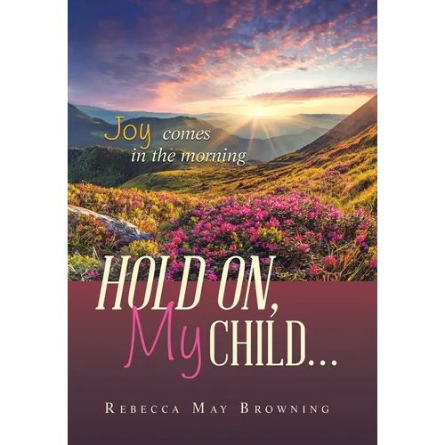 Hold On, My Child...: Joy Comes in the Morning - Hardcover