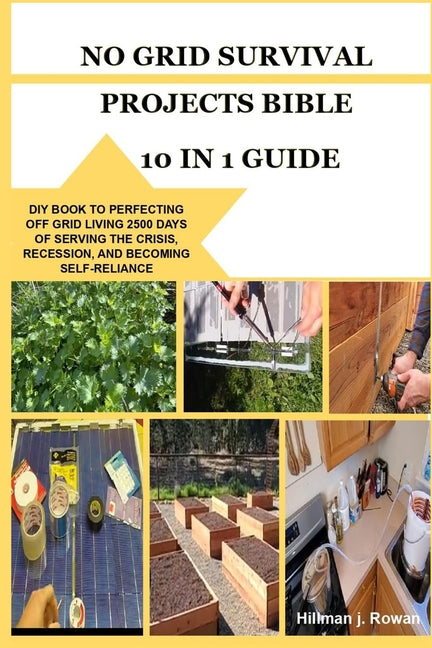 No Grid Survival Projects Bible 10 in 1 Guide: DIY Book to Perfecting Off Grid Living 2500 Days of Serving the Crisis, Recession, and Becoming Self-Re - Paperback