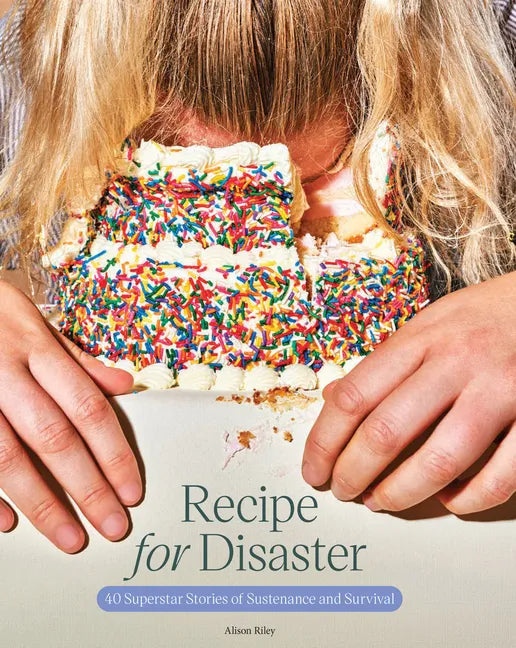 Recipe for Disaster: 40 Superstar Stories of Sustenance and Survival - Hardcover