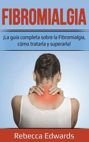 Fibromialgia: ¡La guía completa sobre la Fibromialgia, cómo tratarla y superarla! - Hardcover