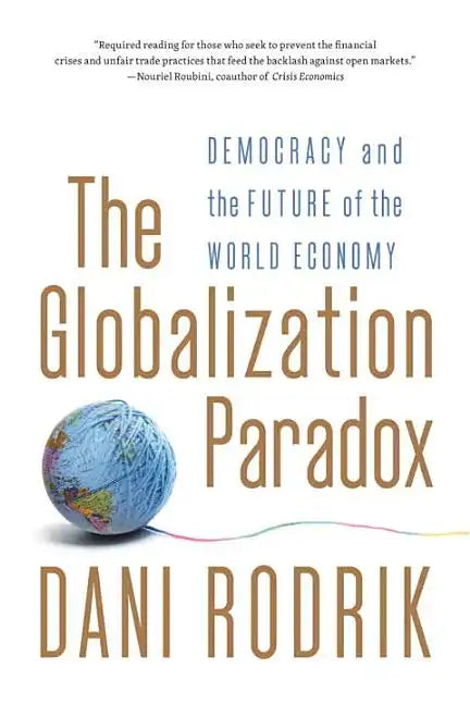 The Globalization Paradox: Democracy and the Future of the World Economy - Paperback
