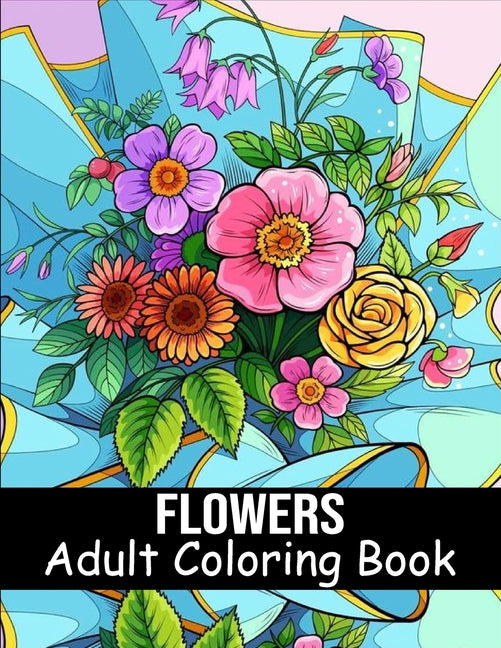 Flowers Coloring Book for Adults: 40 Flower Coloring Book For Seniors In Large Print Floral Designs, Arrangements, and Bouquets for Stress Relief - Paperback