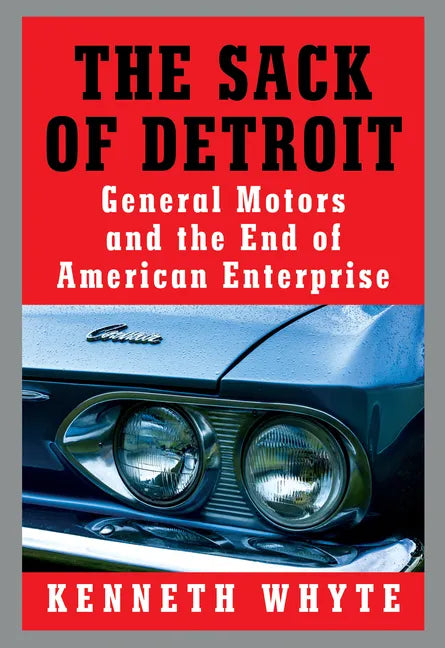 The Sack of Detroit: General Motors and the End of American Enterprise - Hardcover
