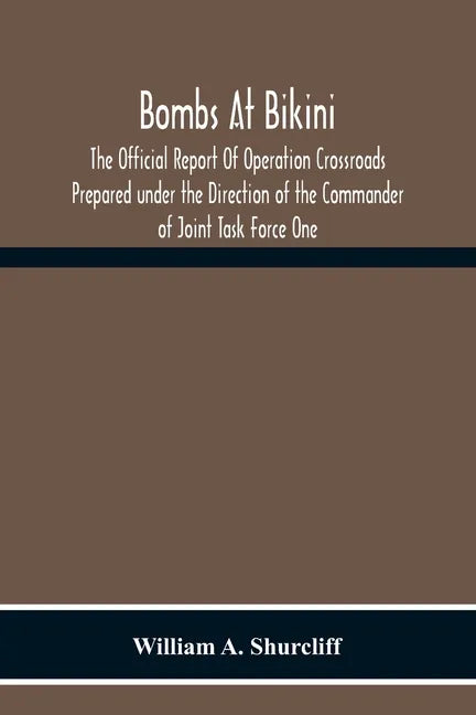 Bombs At Bikini; The Official Report Of Operation Crossroads Prepared Under The Direction Of The Commander Of Joint Task Force One - Paperback