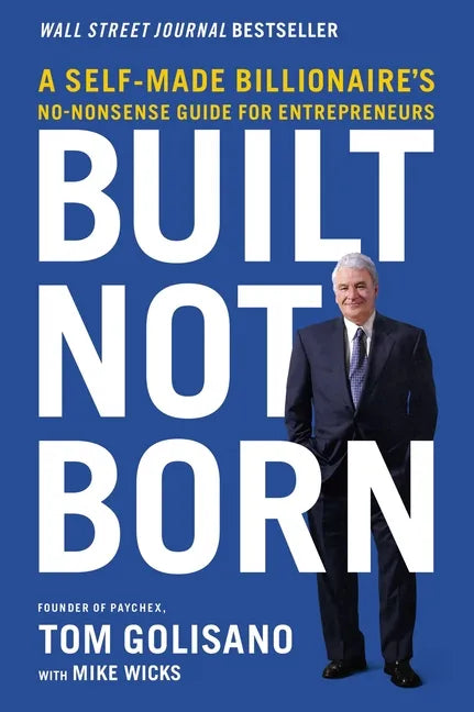 Built, Not Born: A Self-Made Billionaire's No-Nonsense Guide for Entrepreneurs - Paperback