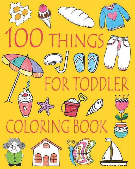 100 Things For Toddler Coloring Book: Easy and Big Coloring Books for Toddlers: Kids Ages 2-4, 4-8, Boys, Girls, Fun Early Learning - Paperback