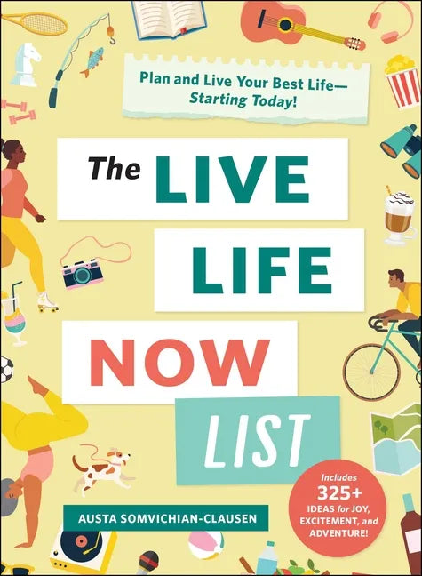 The Live Life Now List: Plan and Live Your Best Life--Starting Today! - Hardcover
