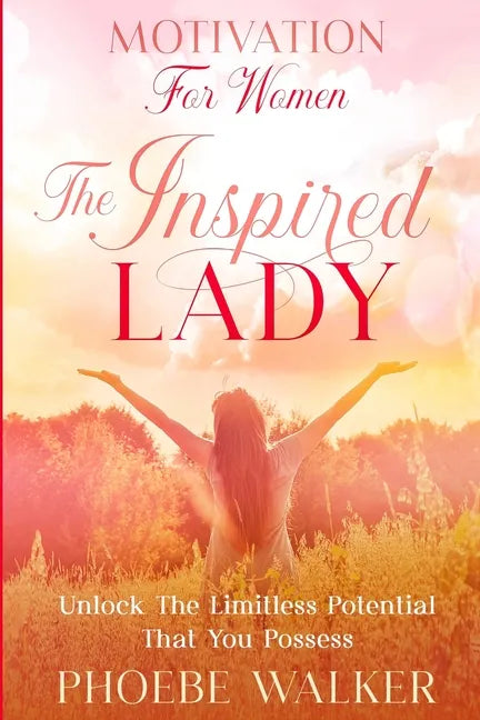 Motivation For Women: The Inspired Lady - Unlock The Limitless Potential That You Possess - Paperback