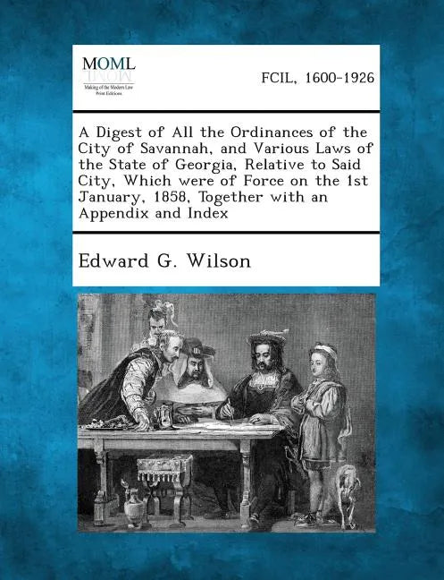 A Digest of All the Ordinances of the City of Savannah, and Various Laws of the State of Georgia, Relative to Said City, Which Were of Force on the 1s - Paperback