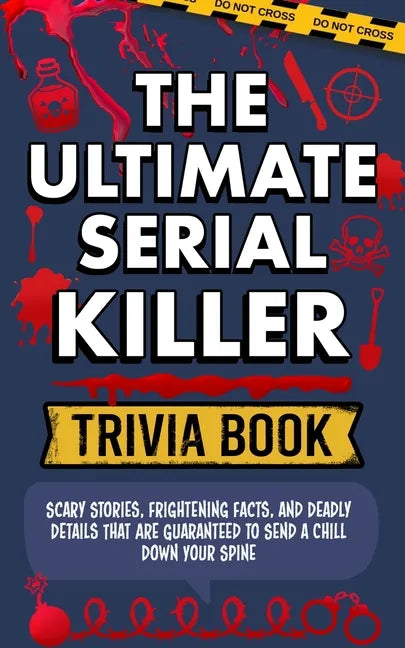 The Ultimate Serial Killer Trivia Book: Scary Stories, Frightening Facts, and Deadly Details That are Guaranteed to Send a Chill Down Your Spine - Paperback