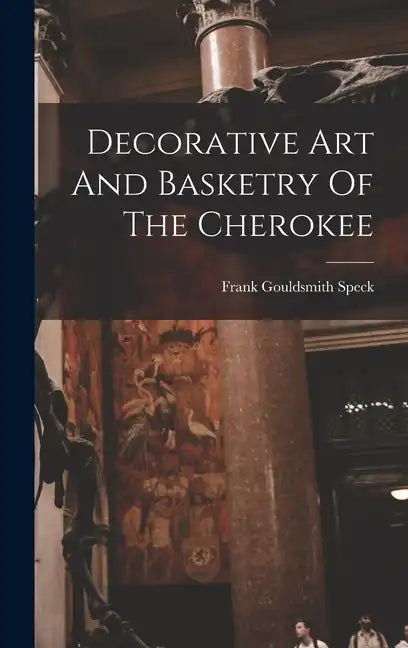 Decorative Art And Basketry Of The Cherokee - Hardcover