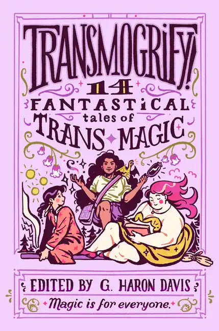 Transmogrify!: 14 Fantastical Tales of Trans Magic - Hardcover