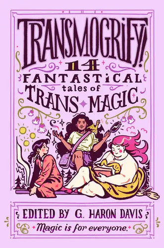 Transmogrify!: 14 Fantastical Tales of Trans Magic - Hardcover