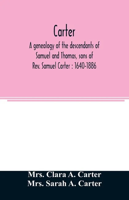 Carter, a genealogy of the descendants of Samuel and Thomas, sons of Rev. Samuel Carter: 1640-1886: a contribution to the history of the first Carters - Paperback