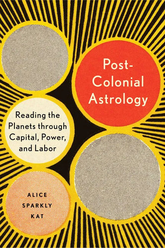 Postcolonial Astrology: Reading the Planets Through Capital, Power, and Labor - Paperback