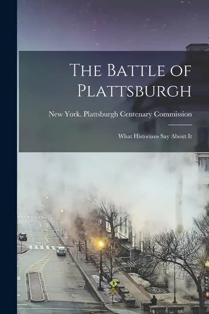 The Battle of Plattsburgh: What Historians say About It - Paperback