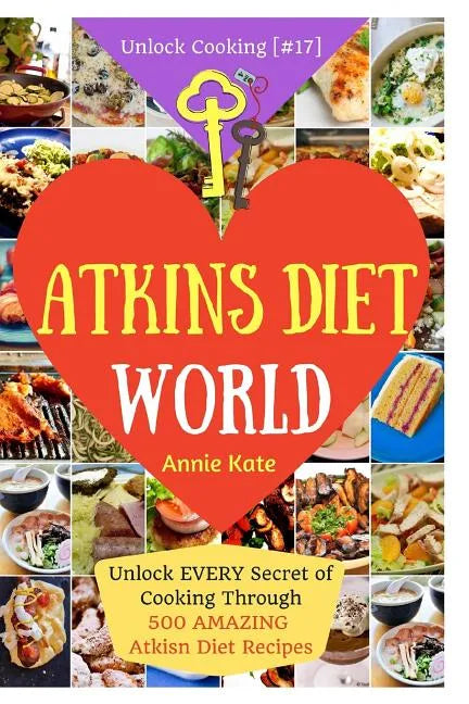 Welcome to Atkins Diet World: Welcome to Atkins Diet World: Unlock EVERY Secret of Cooking Through 500 AMAZING Atkins Diet Recipes (Atkins Diet Cook - Paperback