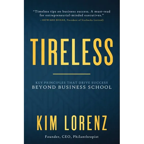 Tireless: Key Principles That Drive Success Beyond Business School - Paperback