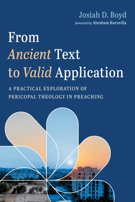 From Ancient Text to Valid Application: A Practical Exploration of Pericopal Theology in Preaching - Paperback