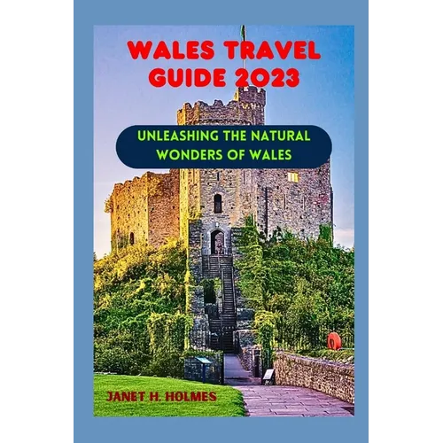 Wales Travel Guide 2023: Unleashing the Natural Wonders of Wales - Paperback