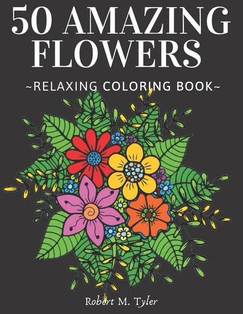 50 Amazing Flowers Relaxing Coloring Book: Coloring Book For Adults, Bouquets, Roses, Sunflowers And Many Other Plants. - Paperback