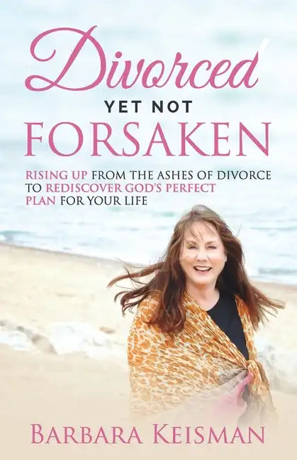 Divorced Yet Not Forsaken: A Journey From Despair Into Abundant Living - Paperback