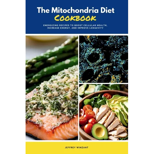 The Mitochondria Diet Cookbook: Energizing Recipes to Boost Cellular Health, Increase Energy, and Improve Longevity - Paperback