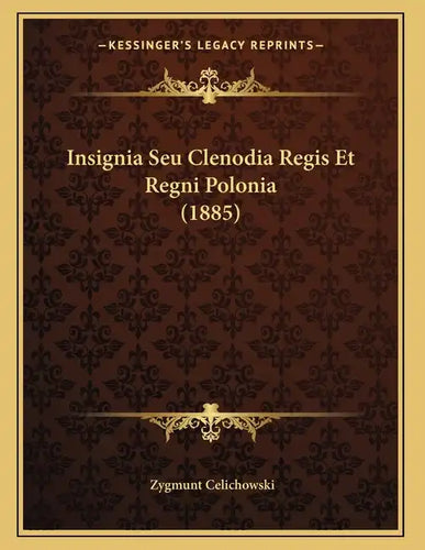 Insignia Seu Clenodia Regis Et Regni Polonia (1885) - Paperback