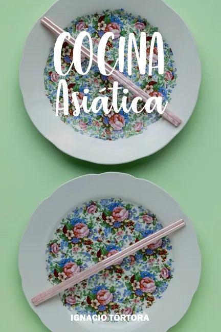 Cocina Asiática: Cocina Fácil. 50 Recetas de China, Japón, Indonesia y Tailandesa. - Paperback