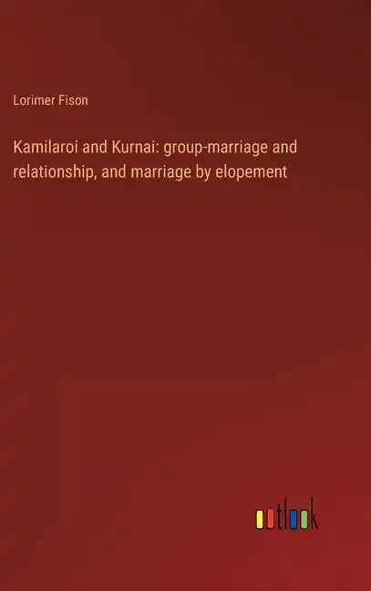 Kamilaroi and Kurnai: group-marriage and relationship, and marriage by elopement - Hardcover