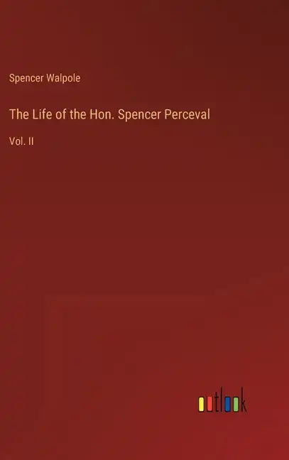 The Life of the Hon. Spencer Perceval: Vol. II - Hardcover