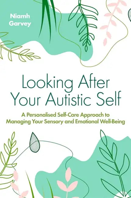 Looking After Your Autistic Self: A Personalised Self-Care Approach to Managing Your Sensory and Emotional Well-Being - Paperback