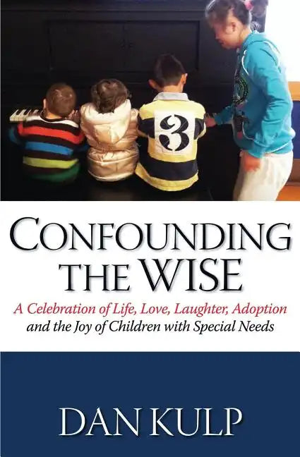 Confounding the Wise: A Celebration of Life, Love, Laughter, Adoption and the Joy of Children with Special Needs - Paperback